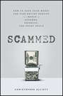 Scammed. How to Save Your Money and Find Better Service in a World of Schemes, Swindles, and Shady Deals