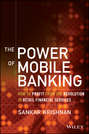 The Power of Mobile Banking. How to Profit from the Revolution in Retail Financial Services