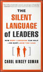 The Silent Language of Leaders. How Body Language Can Help--or Hurt--How You Lead