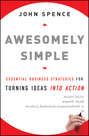 Awesomely Simple. Essential Business Strategies for Turning Ideas Into Action