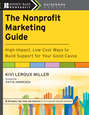 The Nonprofit Marketing Guide. High-Impact, Low-Cost Ways to Build Support for Your Good Cause