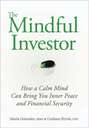 The Mindful Investor. How a Calm Mind Can Bring You Inner Peace and Financial Security