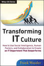 Transforming IT Culture. How to Use Social Intelligence, Human Factors, and Collaboration to Create an IT Department That Outperforms