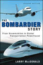 The Bombardier Story. From Snowmobiles to Global Transportation Powerhouse