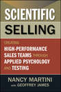 Scientific Selling. Creating High Performance Sales Teams through Applied Psychology and Testing