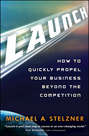 Launch. How to Quickly Propel Your Business Beyond the Competition