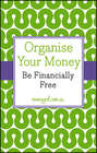 Organise Your Money. Be Financially Free