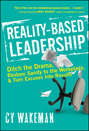 Reality-Based Leadership. Ditch the Drama, Restore Sanity to the Workplace, and Turn Excuses into Results