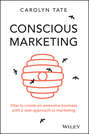 Conscious Marketing. How to Create an Awesome Business with a New Approach to Marketing