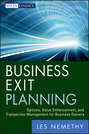 Business Exit Planning. Options, Value Enhancement, and Transaction Management for Business Owners