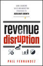 Revenue Disruption. Game-Changing Sales and Marketing Strategies to Accelerate Growth