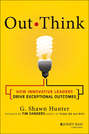 Out Think. How Innovative Leaders Drive Exceptional Outcomes