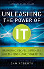 Unleashing the Power of IT. Bringing People, Business, and Technology Together