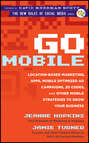Go Mobile. Location-Based Marketing, Apps, Mobile Optimized Ad Campaigns, 2D Codes and Other Mobile Strategies to Grow Your Business