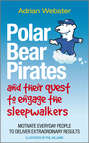 Polar Bear Pirates and Their Quest to Engage the Sleepwalkers. Motivate everyday people to deliver extraordinary results
