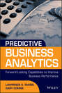 Predictive Business Analytics. Forward Looking Capabilities to Improve Business Performance