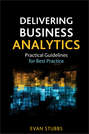 Delivering Business Analytics. Practical Guidelines for Best Practice