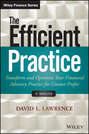 The Efficient Practice. Transform and Optimize Your Financial Advisory Practice for Greater Profits