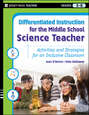 Differentiated Instruction for the Middle School Science Teacher. Activities and Strategies for an Inclusive Classroom