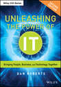 Unleashing the Power of IT. Bringing People, Business, and Technology Together