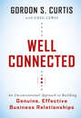 Well Connected. An Unconventional Approach to Building Genuine, Effective Business Relationships