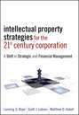 Intellectual Property Strategies for the 21st Century Corporation. A Shift in Strategic and Financial Management