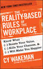 The Reality-Based Rules of the Workplace. Know What Boosts Your Value, Kills Your Chances, and Will Make You Happier