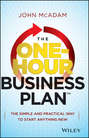 The One-Hour Business Plan. The Simple and Practical Way to Start Anything New