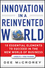 Innovation in a Reinvented World. 10 Essential Elements to Succeed in the New World of Business