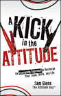 A Kick in the Attitude. An Energizing Approach to Recharge your Team, Work, and Life