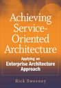 Achieving Service-Oriented Architecture. Applying an Enterprise Architecture Approach