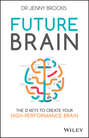 Future Brain. The 12 Keys to Create Your High-Performance Brain