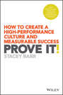 Prove It!. How to Create a High-Performance Culture and Measurable Success