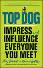 Top Dog. Impress and Influence Everyone You Meet