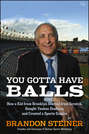 You Gotta Have Balls. How a Kid from Brooklyn Started From Scratch, Bought Yankee Stadium, and Created a Sports Empire