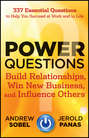 Power Questions. Build Relationships, Win New Business, and Influence Others