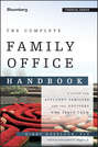 The Complete Family Office Handbook. A Guide for Affluent Families and the Advisors Who Serve Them