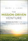 The Mission-Driven Venture. Business Solutions to the World's Most Vexing Social Problems