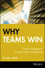 Why Teams Win. 9 Keys to Success In Business, Sport and Beyond