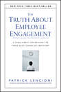 The Truth About Employee Engagement. A Fable About Addressing the Three Root Causes of Job Misery