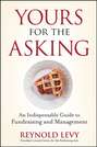 Yours for the Asking. An Indispensable Guide to Fundraising and Management