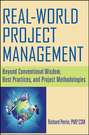 Real World Project Management. Beyond Conventional Wisdom, Best Practices and Project Methodologies