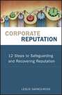 Corporate Reputation. 12 Steps to Safeguarding and Recovering Reputation