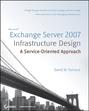 Microsoft Exchange Server 2007 Infrastructure Design. A Service-Oriented Approach