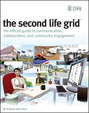 The Second Life Grid. The Official Guide to Communication, Collaboration, and Community Engagement