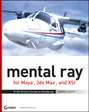 mental ray for Maya, 3ds Max, and XSI. A 3D Artist's Guide to Rendering