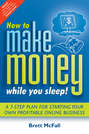 How to Make Money While you Sleep!. A 7-Step Plan for Starting Your Own Profitable Online Business