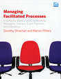 Managing Facilitated Processes. A Guide for Facilitators, Managers, Consultants, Event Planners, Trainers and Educators