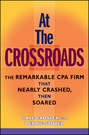 At the Crossroads. The Remarkable CPA Firm that Nearly Crashed, then Soared