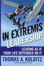 In Extremis Leadership. Leading As If Your Life Depended On It